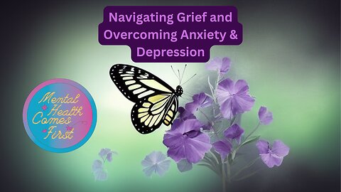 Navigating Grief and Overcoming Anxiety & Depression