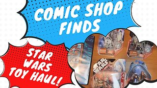 Comic Shop Finds - Star Wars Toy Haul