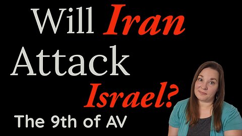 Will Iran Attack Israel on the 9th of AV?