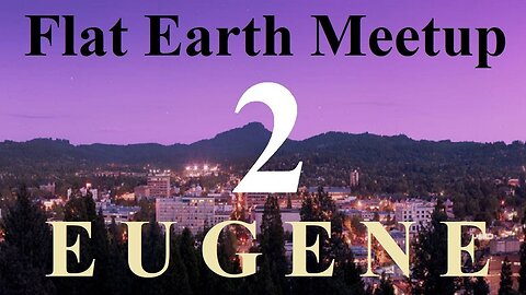 [archive] Flat Earth meetup Eugene July 26, 2018 ✅