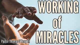Working of Miracles - Pastor Thomas C Terry III - 4/16/23