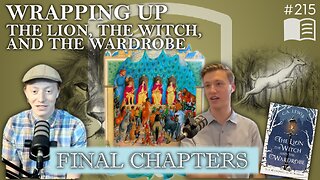 Episode 215: Wrapping up The Lion, The Witch, and The Wardrobe – Final Chapters