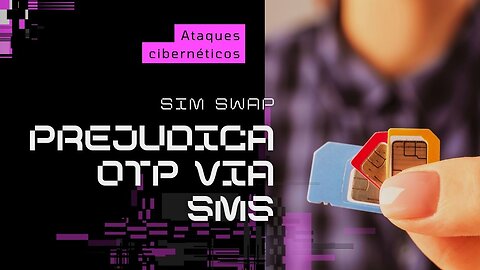 Ataques de SIM Swap podem atingir OTPs por SMS