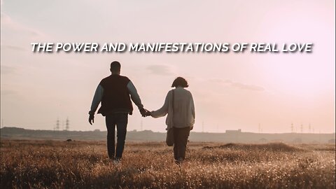 THE POWER AND MANIFESTATIONS OF REAL LOVE