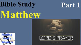 Bible Study - Matthew: The Lord's Model Prayer - Part 1