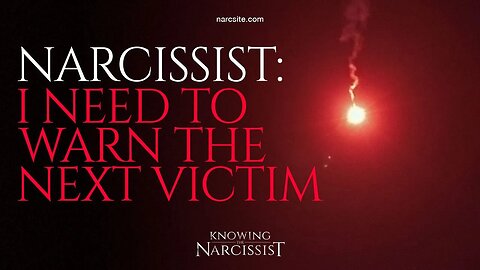 Narcissist : I Need To Warn the Next Victim