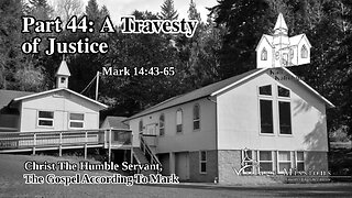 01.07.24 - Part 44: A Travesty Of Justice - Mark 14:43-65
