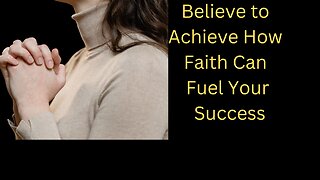 Believe to Achieve, How Faith Can Fuel Your Success