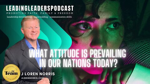 WHAT ATTITUDE IS PREVAILING IN OUR NATIONS TODAY? #LEADINGLEADERSPODCAST With J Loren Norris Live