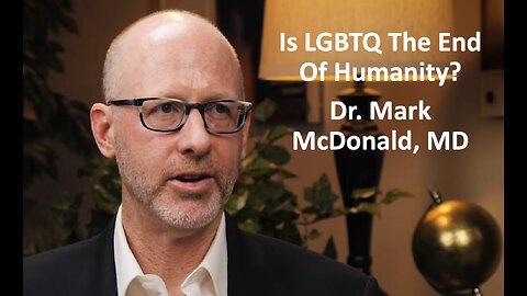 Is LGBTQ The End Of Humanity With Dr. Mark McDonald, M.D.