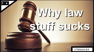 Why Law Stuff Sucks - JTS06212023