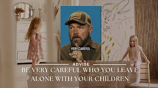 Be Very Careful Who You Leave Alone with Your Children