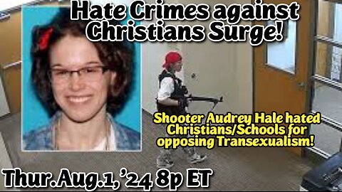 LIVE! Tues.Aug.1,'24 8p ET: Hate Crimes against Christians SURGE!