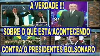 A VERDADE SOBRE O QUÊ ESTÁ ACONTECENDO CONTRA O PRESIDENTE BOLSONARO.