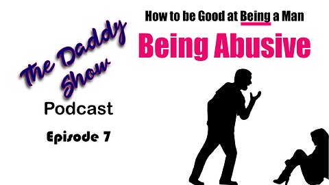 Being Good At Being A Man Ep7 Being Abusive