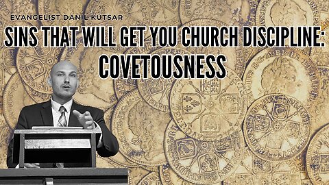 Sins that Will Get You Church Discipline: Covetousness | Evangelist Danil Kutsar