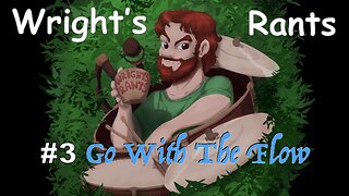 Wright's Rants #3 : Go With The Flow!