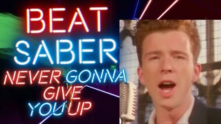 [Beat Saber] Rick Astley - Never Gonna Give you Up