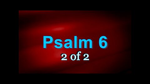 Psalm 6:1-10 (The Psalms) 2 of 2