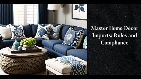 Navigating the Complexity: Importing Home Decor and Interior Design Products