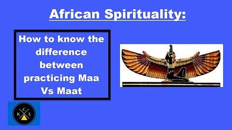African Spirituality: How to know the difference between practicing Maa Vs Maat?