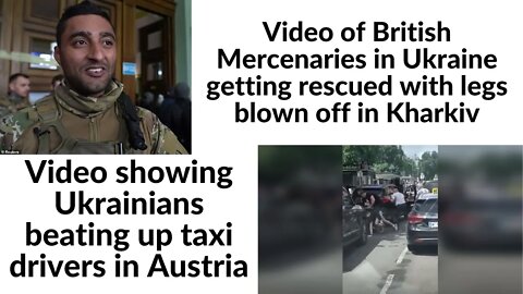 British mercenaries getting legs blown off in Kharkiv, Ukrainians beating up taxi drivers in Austria