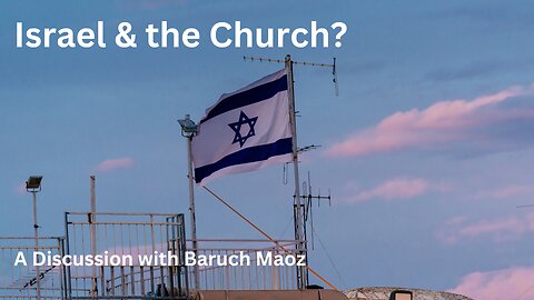 Israel & the Church - a Discussion with Baruch Maoz