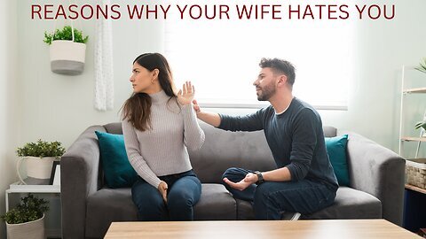 Reasons Why Your Wife Hates You