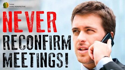 Never reconfirm meetings and win a business!