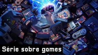 Série sobre games.