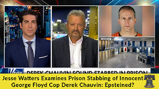 Jesse Watters Examines Prison Stabbing of Innocent George Floyd Cop Derek Chauvin: Epsteined?