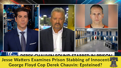 Jesse Watters Examines Prison Stabbing of Innocent George Floyd Cop Derek Chauvin: Epsteined?