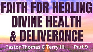 Faith for Healing, Divine Health, and Deliverance - Part 9 - Pastor Thomas C Terry III