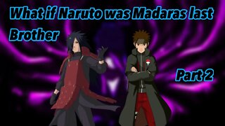 What if Naruto was Madaras last brother | Part 2