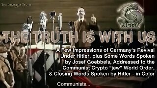 A Few Impressions of Germany's Revival Under Hitler, plus Some Words Spoken by Josef Goebbels, Addressed to the Communist “jew” World Order, & Closing Words Spoken by Hitler - in Color