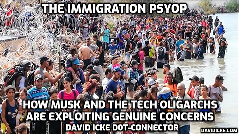 The Immigration Psyop - How Musk And The Tech Oligarchs Are Exploiting Genuine Concerns - David Icke