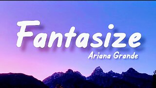 Fantasize - Ariana Grande (lyrics)