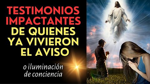 Testimonios Impactantes de Quienes ya Recibieron el Aviso o Iluminación de Conciencia