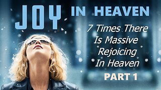 Joy In Heaven: 7 Times There Is Massive Rejoicing In Heaven. PART 1