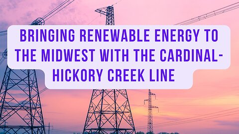 Bringing Renewable Energy to the Midwest with the Cardinal-Hickory Creek Line