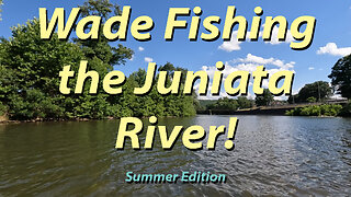 Wade Fishing the Juniata River! Summer Edition