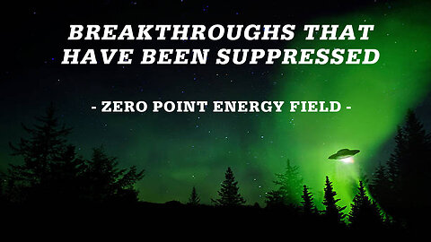 Breakthroughs That Have Been Suppressed - Zero Point Energy Field