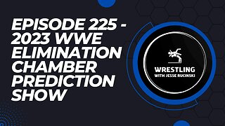 Episode 225 - 2023 WWE Elimination Chamber PLE Predictions Show