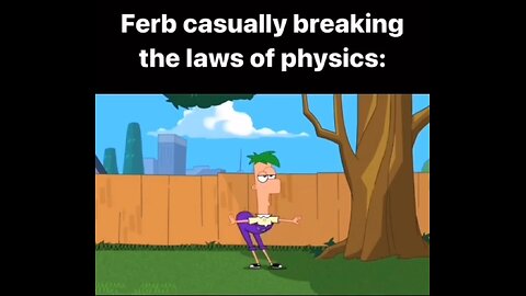 Phenomenal Ferb: Defying the Laws of Physics with Style. ||