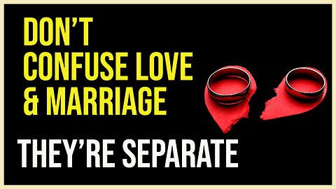 Don't Conflate Love & Marriage....They're Separate