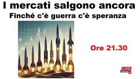 I mercati salgono ancora - Finché c'è guerra c'è speranza