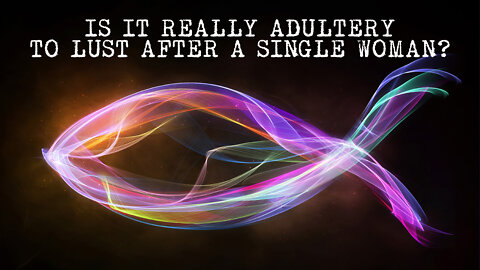 IS IT REALLY ADULTERY TO LUST AFTER A SINGLE WOMAN?