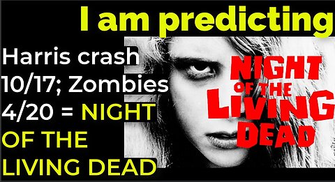 I am predicting: Zombie pandemic 4/20; Harris' will crash 10/17 = NIGHT OF THE LIVING DEAD PROPHECY
