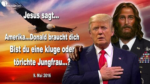 09.05.2016 ❤️ Jesus sagt... Amerika, Donald braucht dich!... Bist du eine kluge oder törichte Jungfrau?