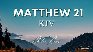 Matthew 21 - King James Bible Read By Dillon Awes